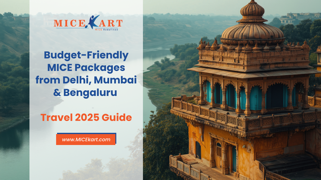 Budget-Friendly MICE Packages from Delhi, Mumbai & Bengaluru – Travel 2025 Guide